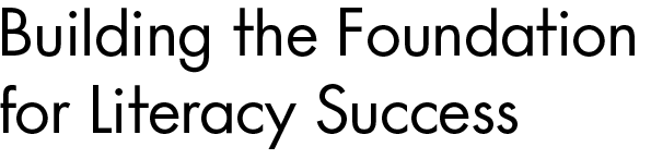 Building the Foundation for Literacy Success